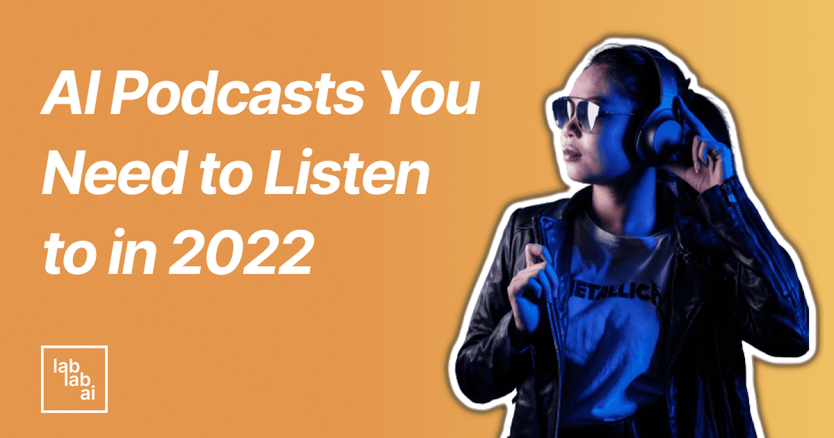 AI Podcasts You Need to Listen to in 2022